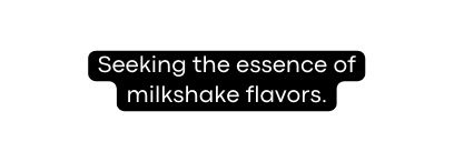 Seeking the essence of milkshake flavors