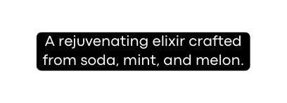 A rejuvenating elixir crafted from soda mint and melon